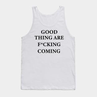 Good things are f*cking coming Tank Top